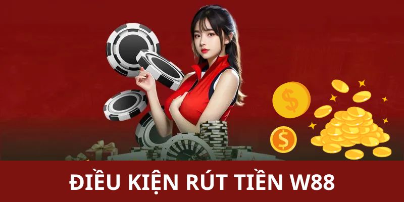 Các điều kiện để rút tiền từ W88