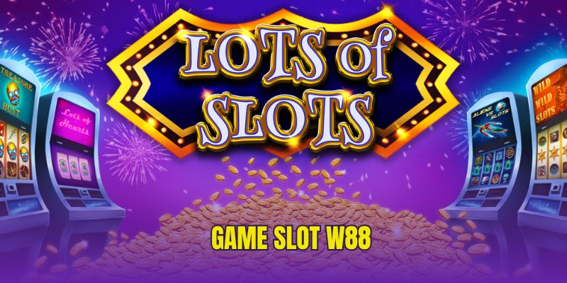 Sảnh game slot W88 - Nơi tập hợp các máy trò chơi trực tuyến đỉnh cao