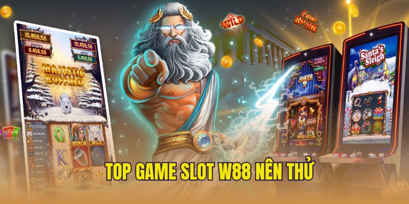 Top game độc lạ không nên bỏ lỡ tại sảnh slot game W88 