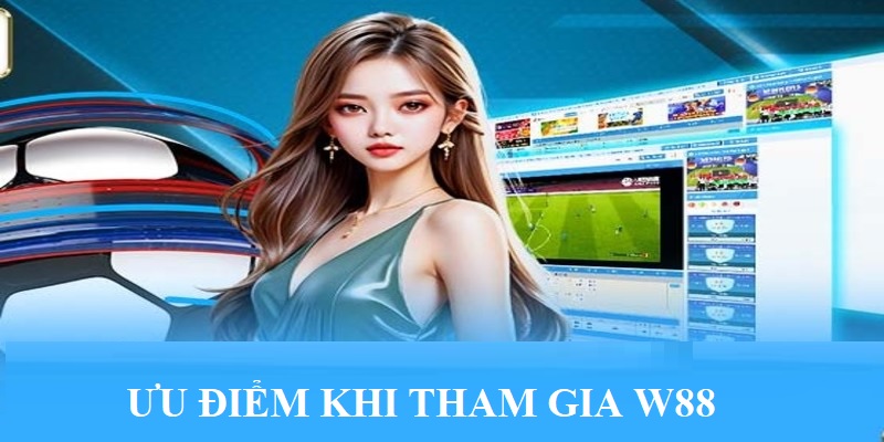 Ưu điểm nổi bật khi là thành viên tại W88